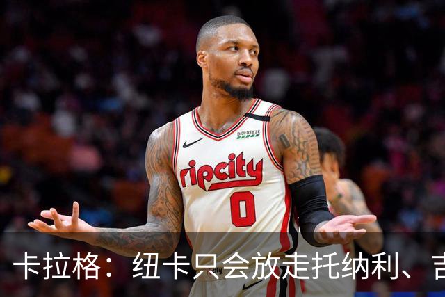 卡拉格：纽卡只会放走托纳利、吉马良斯中的一人，要看谁卖价更高