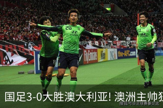 国足3-0大胜澳大利亚! 澳洲主帅狂赞中国队一人, 他撑起男足的未来